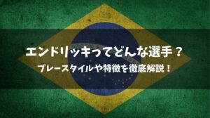 エンドリッキってどんな選手なの?プレースタイルや特徴など詳しく解説! サッカーのとびら